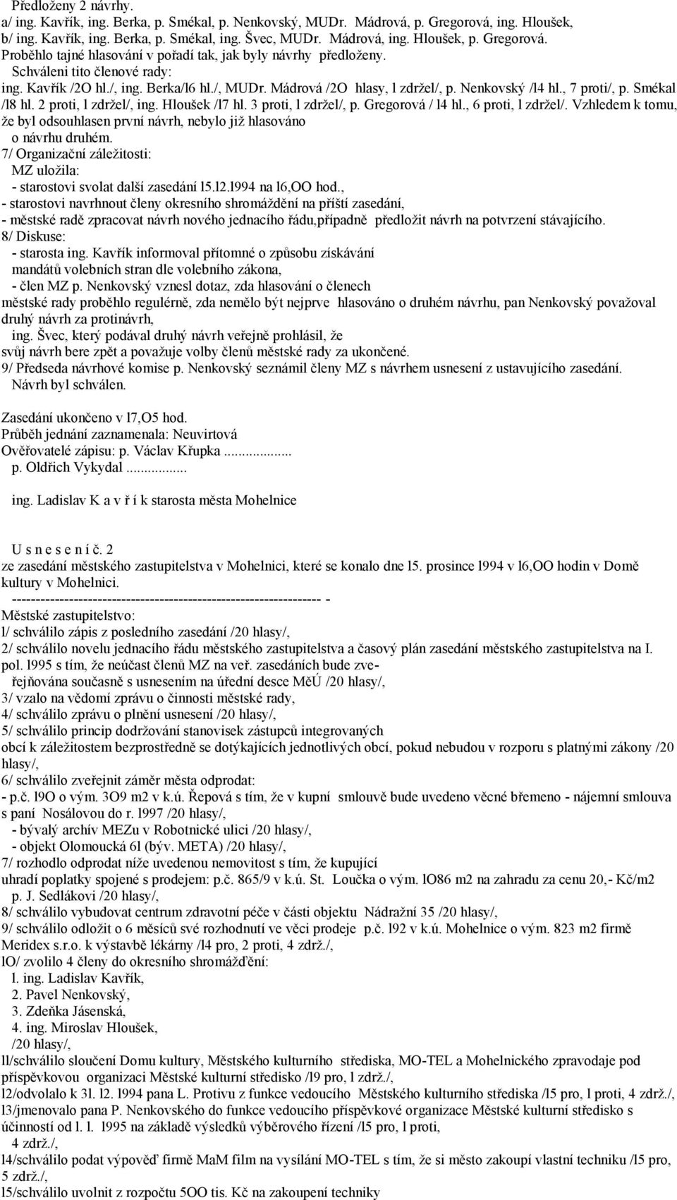 Nenkovský /l4 hl., 7 proti/, p. Smékal /l8 hl. 2 proti, l zdržel/, ing. Hloušek /l7 hl. 3 proti, l zdržel/, p. Gregorová / l4 hl., 6 proti, l zdržel/.