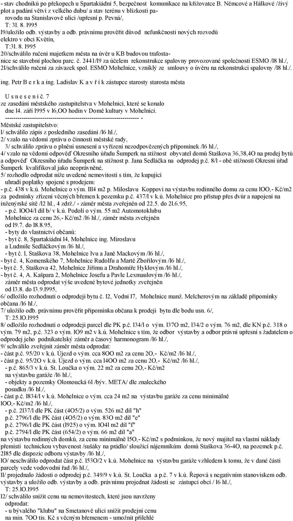 právnímu prověřit důvod nefunkčnosti nových rozvodů elektro v obci Květín, T:3l. 8. l995 20/schválilo ručení majetkem města na úvěr u KB budovou trafostanice se stavební plochou parc. č.