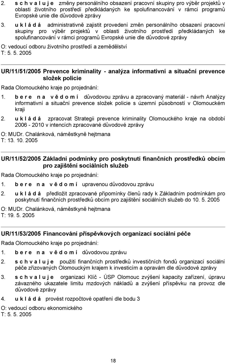 Evropské unie dle důvodové zprávy O: vedoucí odboru životního prostředí a zemědělství UR/11/51/2005 Prevence kriminality - analýza informativní a situační prevence složek policie a zpracovaný