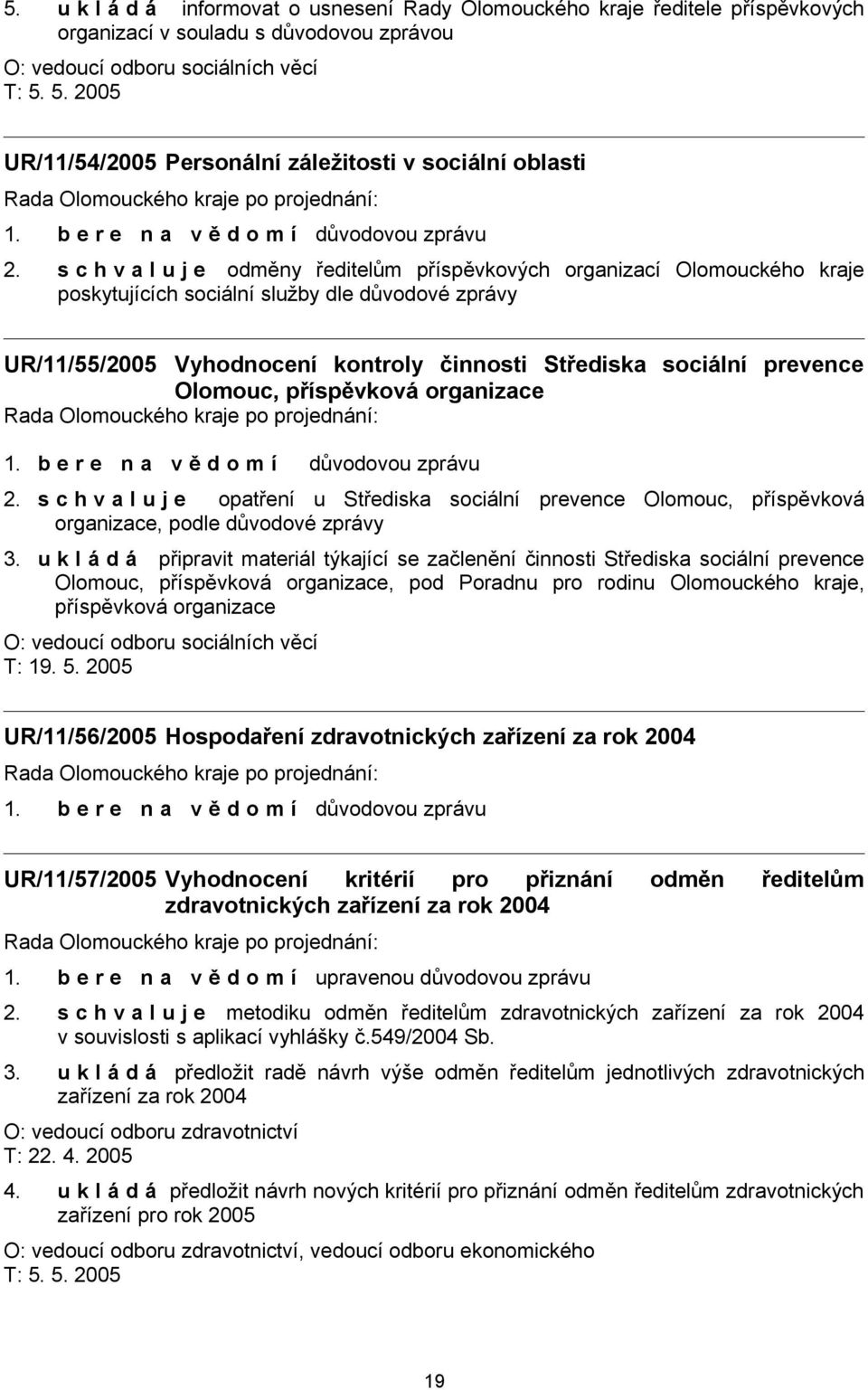 s c h v a l u j e odměny ředitelům příspěvkových organizací Olomouckého kraje poskytujících sociální služby dle důvodové zprávy UR/11/55/2005 Vyhodnocení kontroly činnosti Střediska sociální prevence