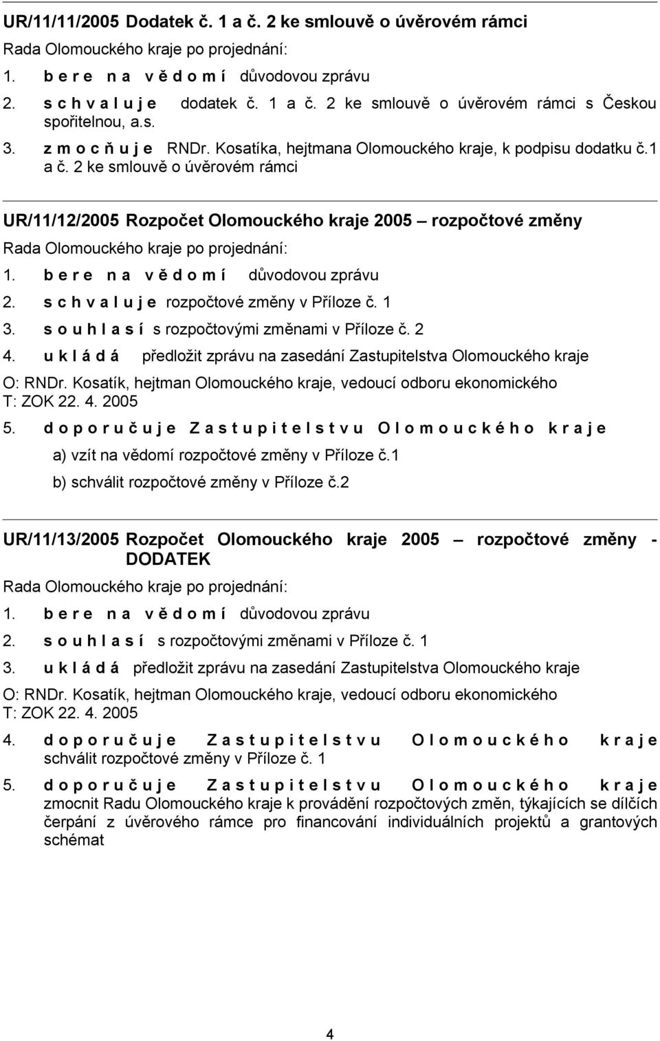 s c h v a l u j e rozpočtové změny v Příloze č. 1 3. s o u h l a s í s rozpočtovými změnami v Příloze č. 2 4. u k l á d á předložit zprávu na zasedání Zastupitelstva Olomouckého kraje O: RNDr.