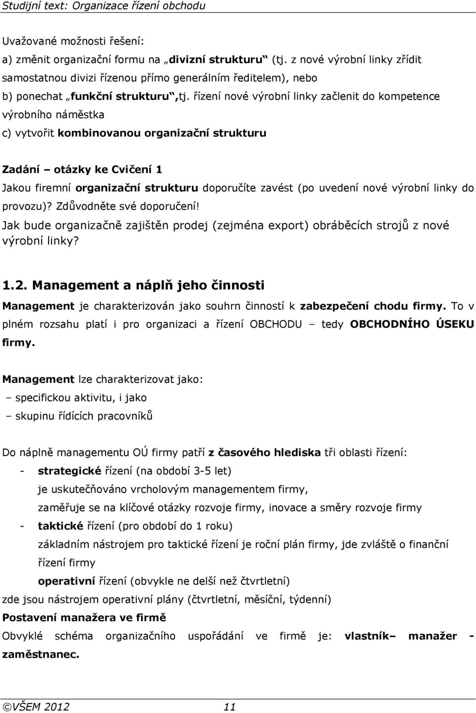 řízení nové výrobní linky začlenit do kompetence výrobního náměstka c) vytvořit kombinovanou organizační strukturu Zadání otázky ke Cvičení 1 Jakou firemní organizační strukturu doporučíte zavést (po