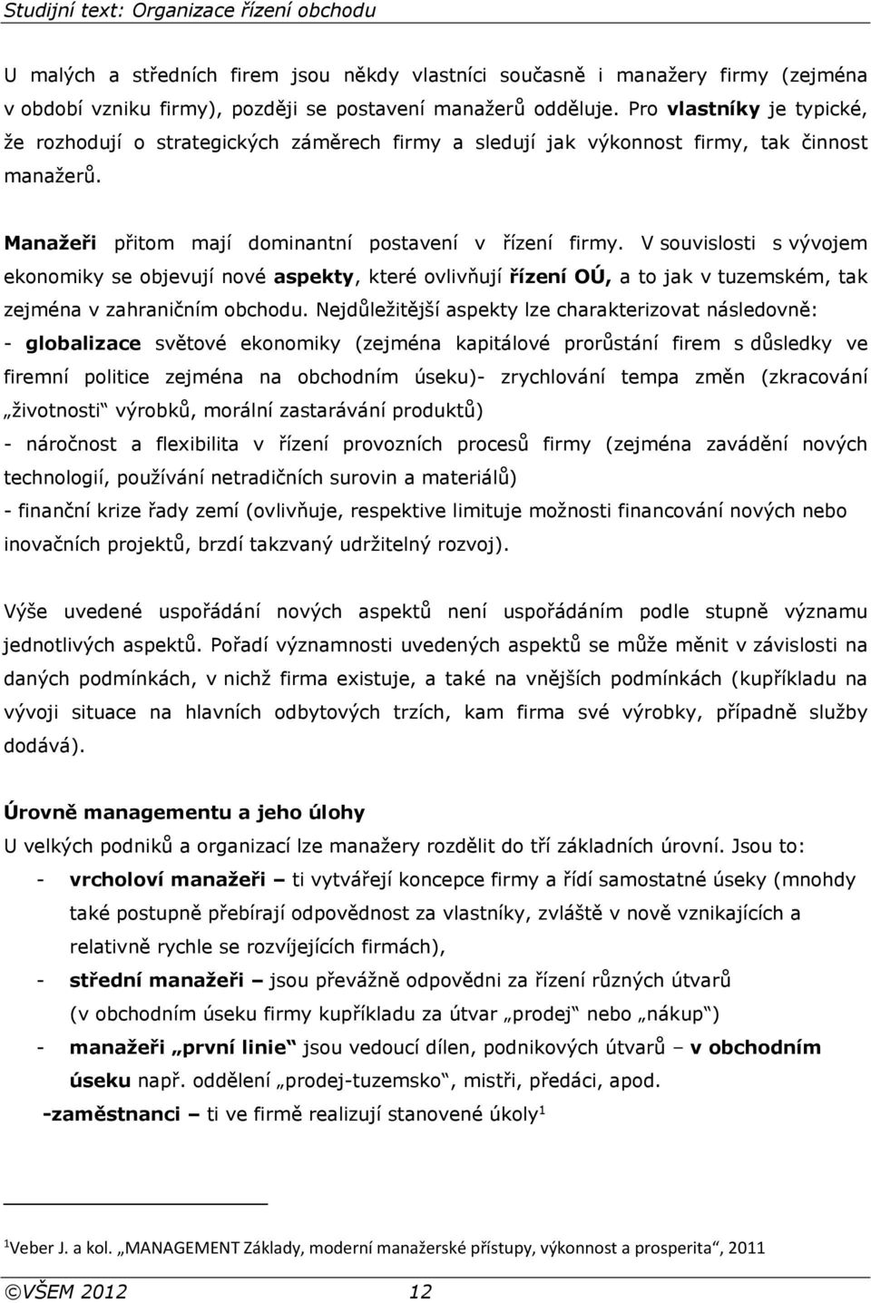 V souvislosti s vývojem ekonomiky se objevují nové aspekty, které ovlivňují řízení OÚ, a to jak v tuzemském, tak zejména v zahraničním obchodu.