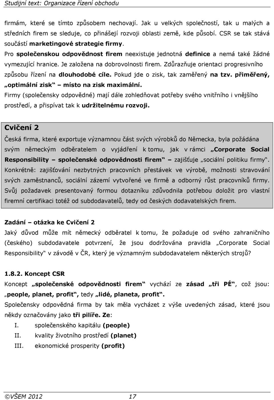 Zdůrazňuje orientaci progresivního způsobu řízení na dlouhodobé cíle. Pokud jde o zisk, tak zaměřený na tzv. přiměřený, optimální zisk místo na zisk maximální.
