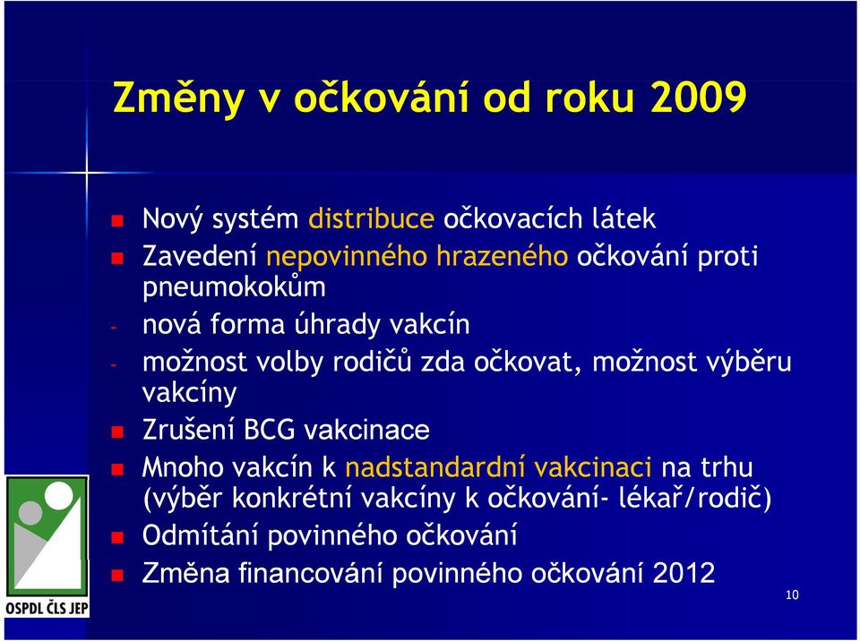 možnost výběru vakcíny Zrušení BCG vakcinace Mnoho vakcín k nadstandardní vakcinaci na trhu (výběr