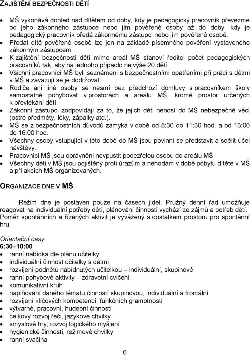 K zajištění bezpečnosti dětí mimo areál MŠ stanoví ředitel počet pedagogických pracovníků tak, aby na jednoho připadlo nejvýše 20 dětí.