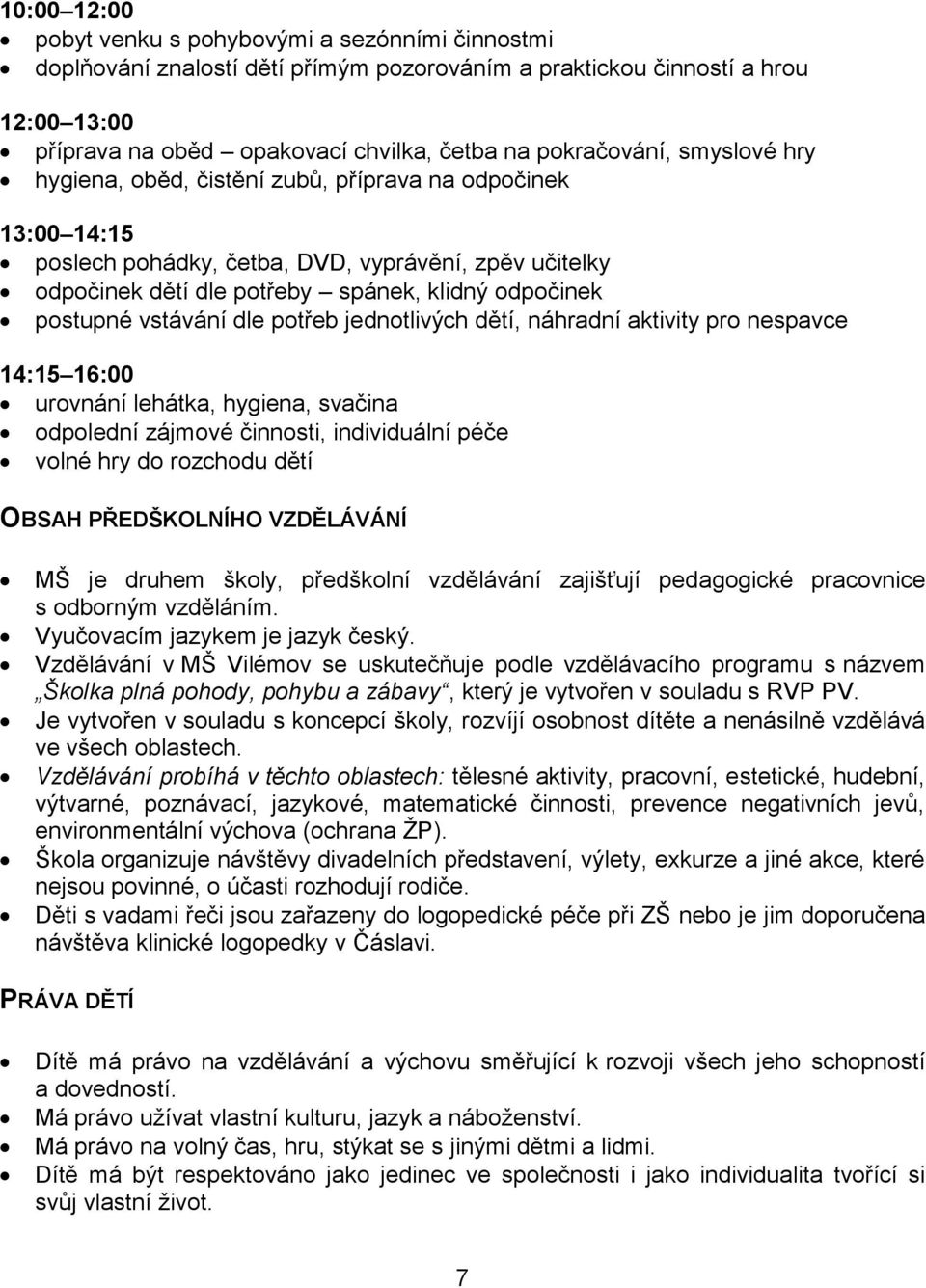 postupné vstávání dle potřeb jednotlivých dětí, náhradní aktivity pro nespavce 14:15 16:00 urovnání lehátka, hygiena, svačina odpolední zájmové činnosti, individuální péče volné hry do rozchodu dětí