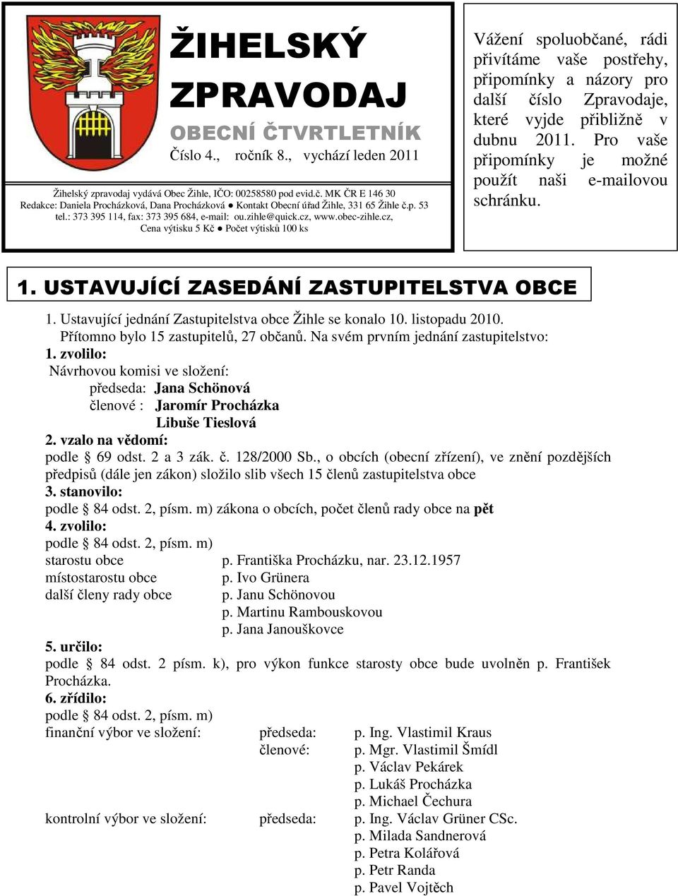 cz, Cena výtisku 5 Kč Počet výtisků 100 ks Vážení spoluobčané, rádi přivítáme vaše postřehy, připomínky a názory pro další číslo Zpravodaje, které vyjde přibližně v dubnu 2011.