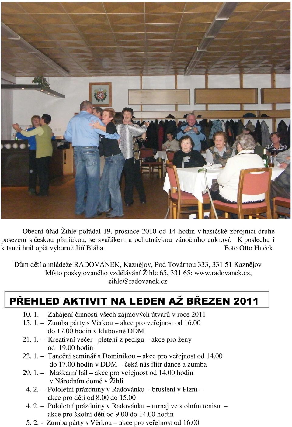 radovanek.cz, zihle@radovanek.cz PŘEHLED AKTIVIT NA LEDEN AŽ BŘEZEN 2011 10. 1. Zahájení činnosti všech zájmových útvarů v roce 2011 15. 1. Zumba párty s Věrkou akce pro veřejnost od 16.00 do 17.