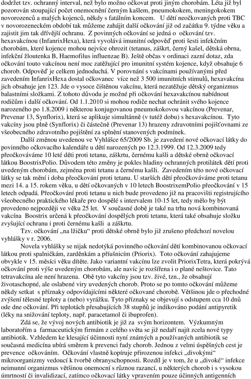 U dětí neočkovaných proti TBC v novorozeneckém období tak můžeme zahájit další očkování již od začátku 9. týdne věku a zajistit jim tak dřívější ochranu. Z povinných očkování se jedná o očkování tzv.