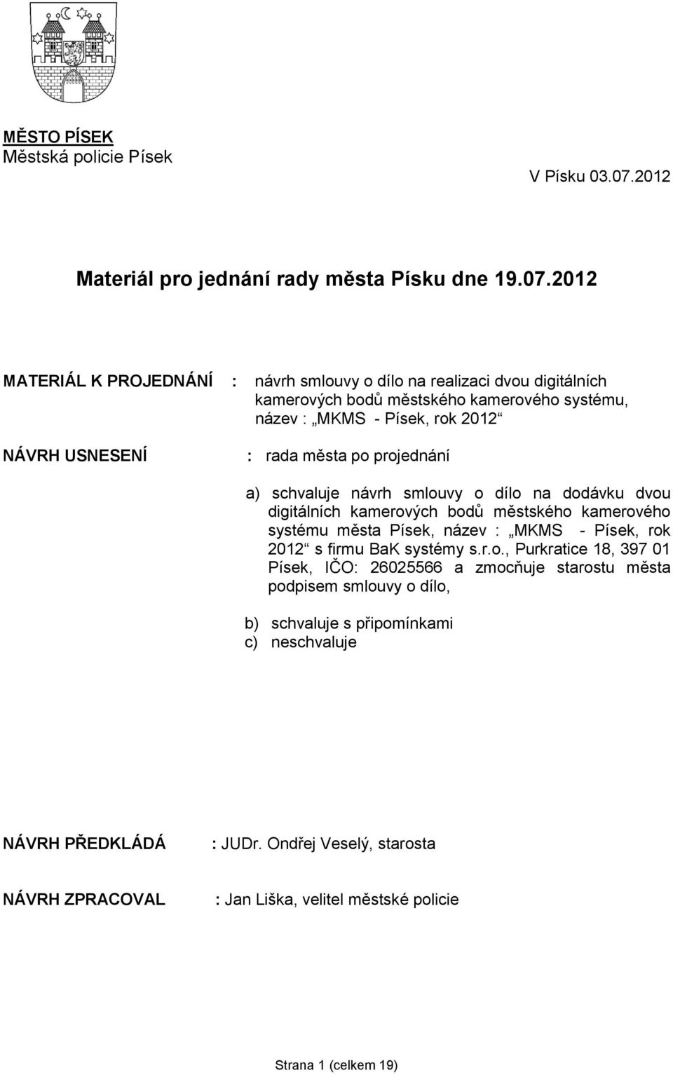 2012 MATERIÁL K PROJEDNÁNÍ : návrh smlouvy o dílo na realizaci dvou digitálních kamerových bodů městského kamerového systému, název : MKMS - Písek, rok 2012 NÁVRH USNESENÍ : rada města