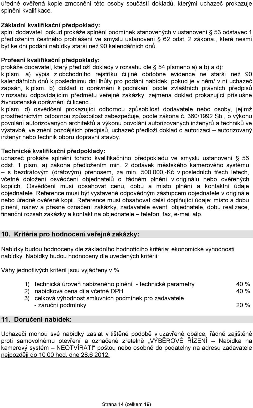 , které nesmí být ke dni podání nabídky starší než 90 kalendářních dnů. Profesní kvalifikační předpoklady: prokáže dodavatel, který předloží doklady v rozsahu dle 54 písmeno a) a b) a d): k písm.