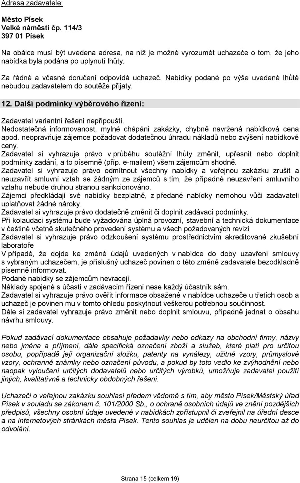 Nedostatečná informovanost, mylné chápání zakázky, chybně navržená nabídková cena apod. neopravňuje zájemce požadovat dodatečnou úhradu nákladů nebo zvýšení nabídkové ceny.