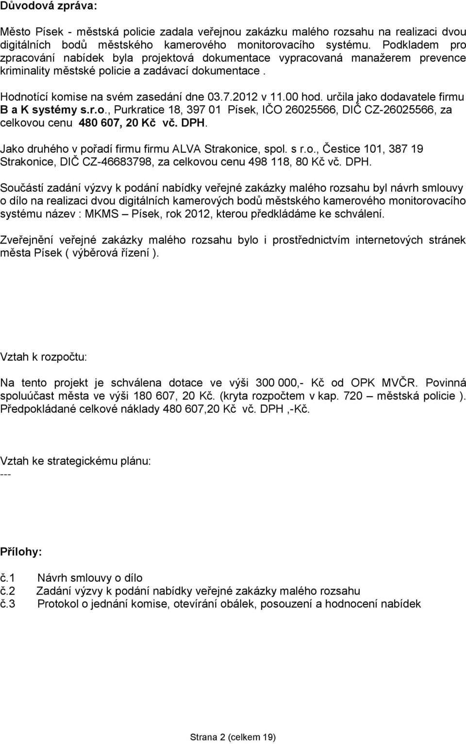 00 hod. určila jako dodavatele firmu B a K systémy s.r.o., Purkratice 18, 397 01 Písek, IČO 26025566, DIČ CZ-26025566, za celkovou cenu 480 607, 20 Kč vč. DPH.