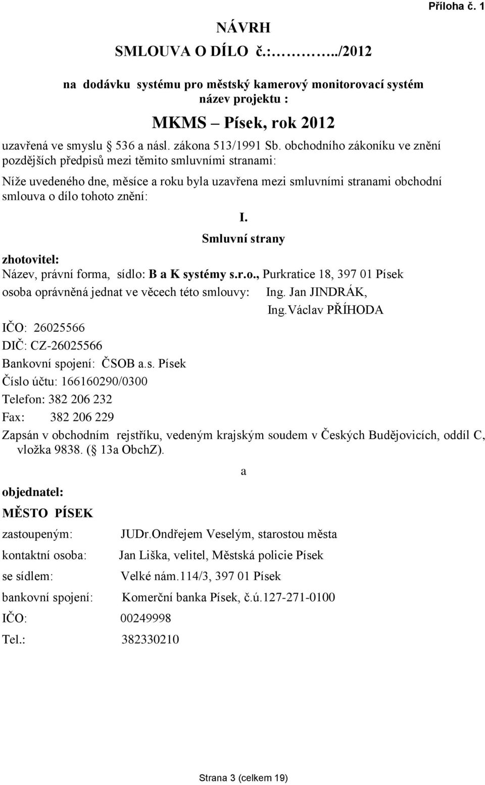 Smluvní strany zhotovitel: Název, právní forma, sídlo: B a K systémy s.r.o., Purkratice 18, 397 01 Písek osoba oprávněná jednat ve věcech této smlouvy: Ing. Jan JINDRÁK, Ing.