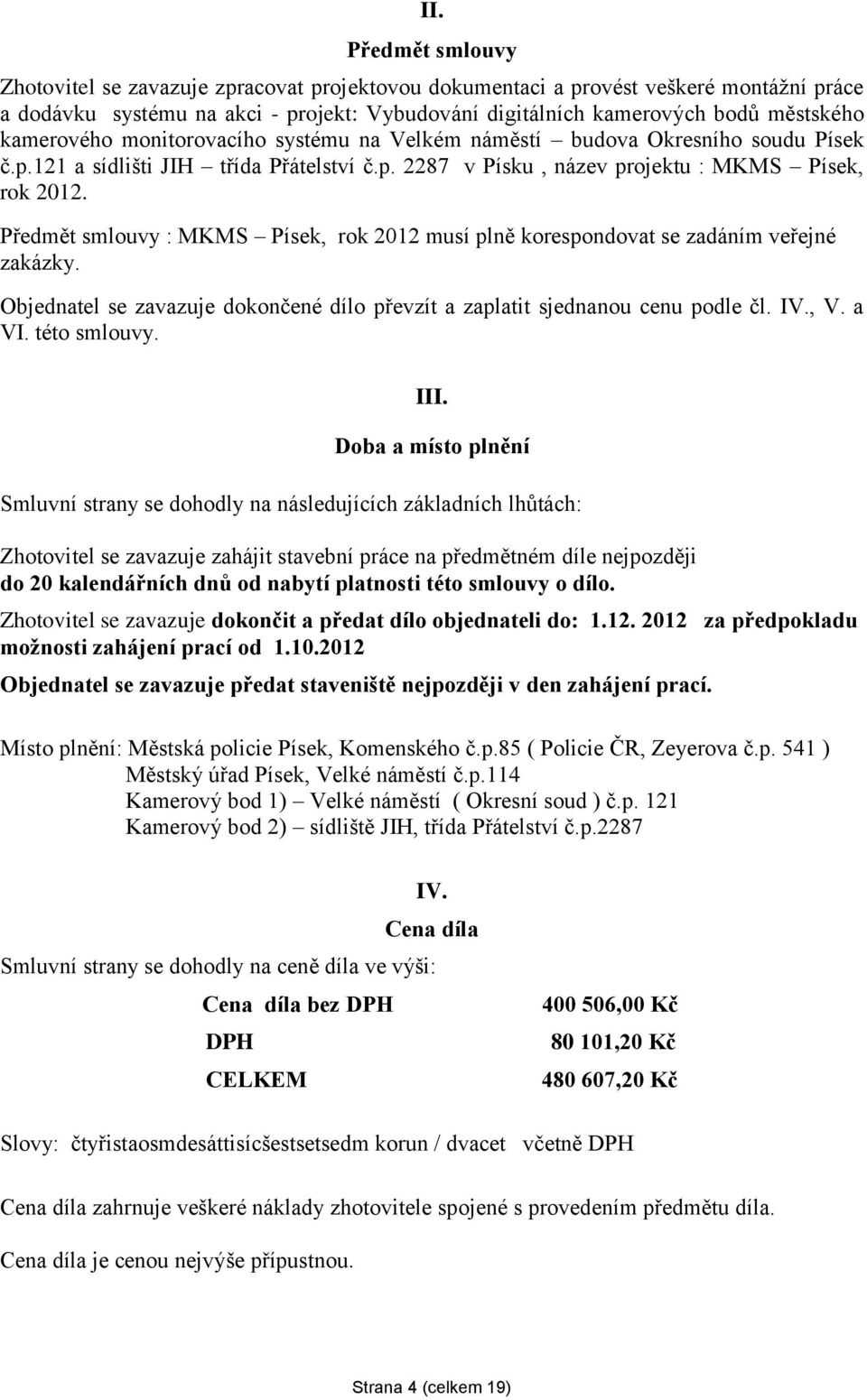 Předmět smlouvy : MKMS Písek, rok 2012 musí plně korespondovat se zadáním veřejné zakázky. Objednatel se zavazuje dokončené dílo převzít a zaplatit sjednanou cenu podle čl. IV., V. a VI. této smlouvy.