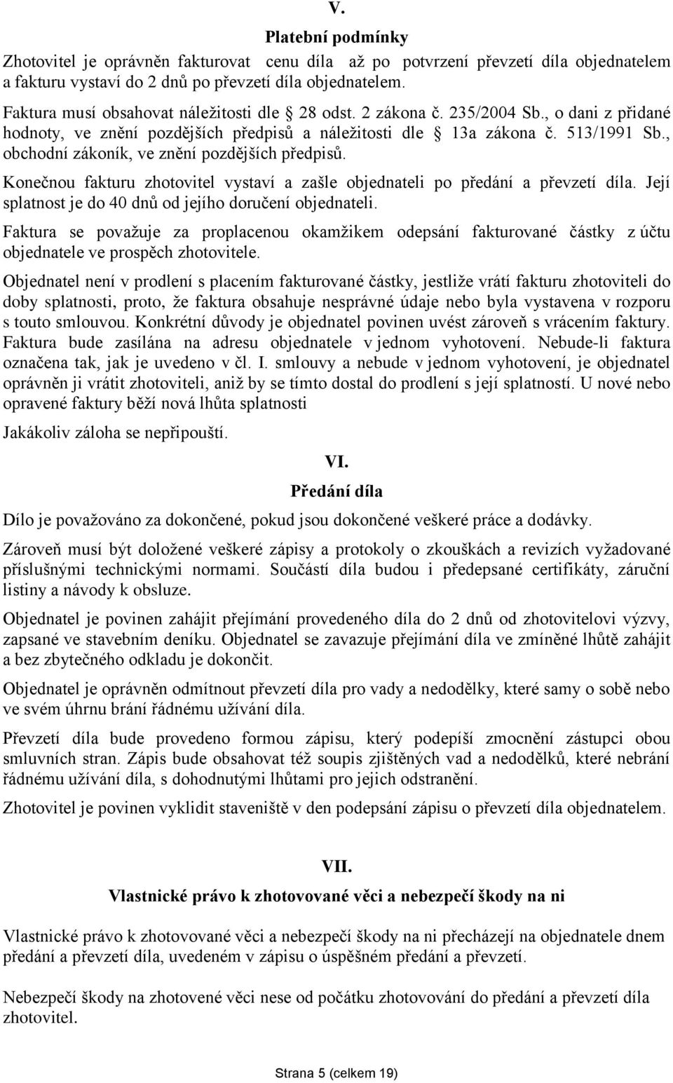 , obchodní zákoník, ve znění pozdějších předpisů. Konečnou fakturu zhotovitel vystaví a zašle objednateli po předání a převzetí díla. Její splatnost je do 40 dnů od jejího doručení objednateli.