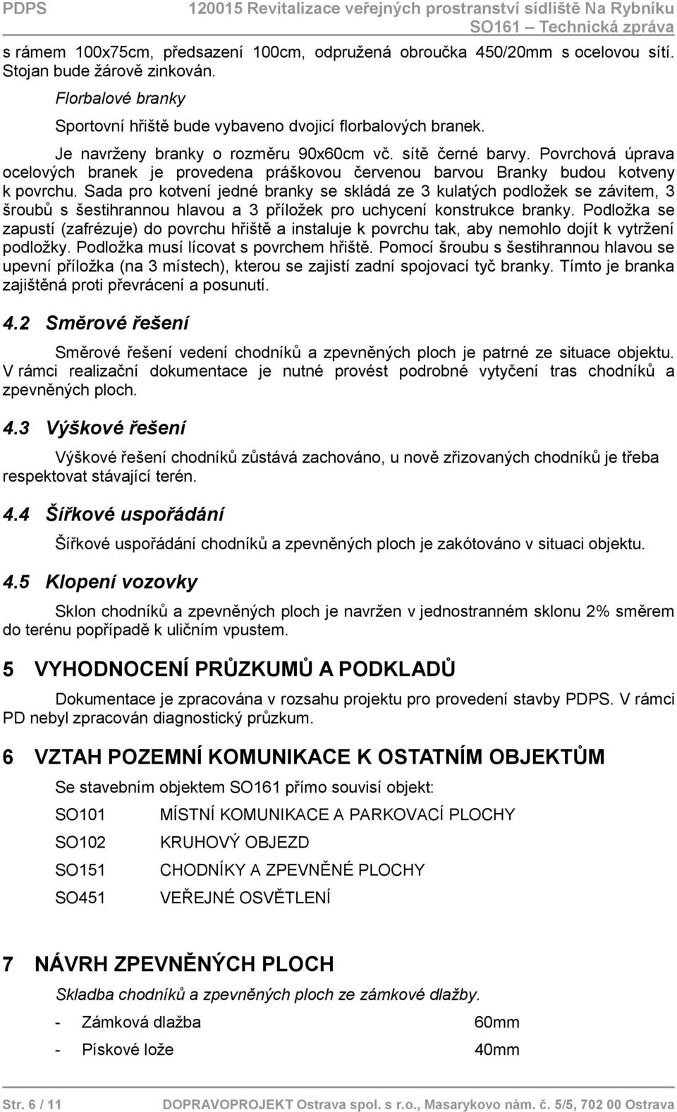 Povrchová úprava ocelových branek je provedena práškovou červenou barvou Branky budou kotveny k povrchu.