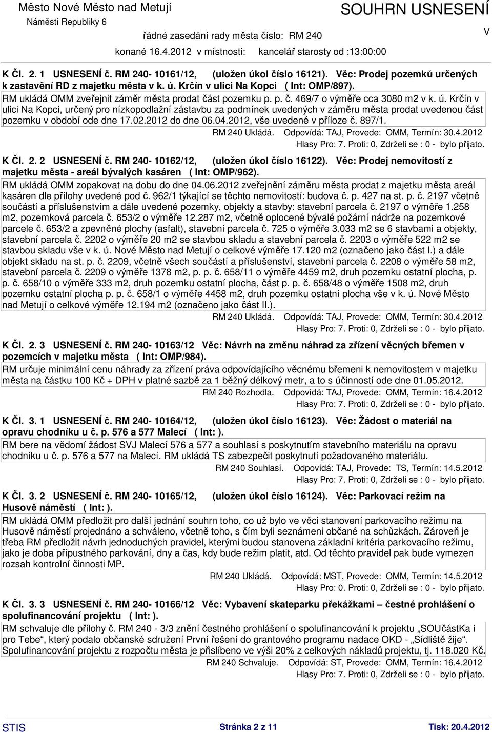 Krčín v ulici Na Kopci, určený pro nízkopodlažní zástavbu za podmínek uvedených v záměru města prodat uvedenou část pozemku v období ode dne 17.02.2012 do dne 06.04.2012, vše uvedené v příloze č.