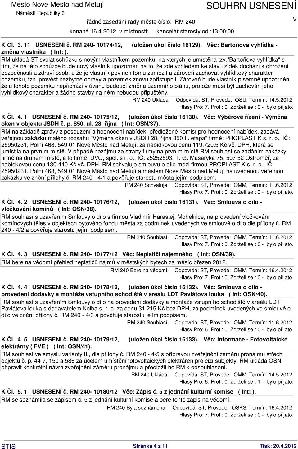 "bartoňova vyhlídka" s tím, že na této schůzce bude nový vlastník upozorněn na to, že zde vzhledem ke stavu zídek dochází k ohrožení bezpečnosti a zdraví osob, a že je vlastník povinen tomu zamezit a