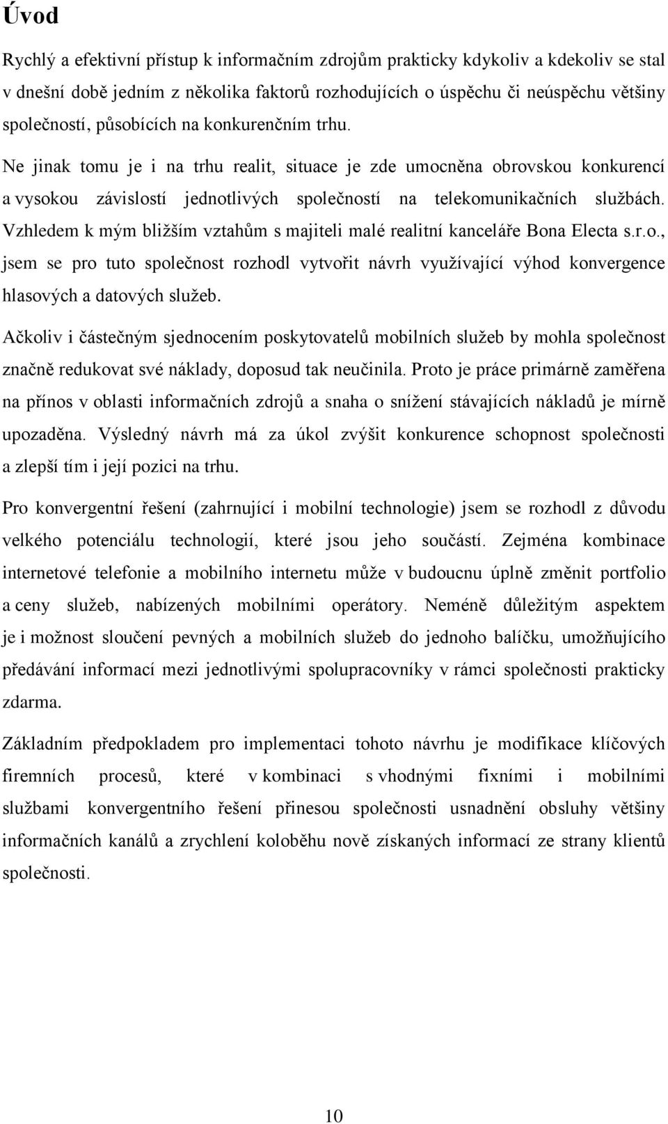 Vzhledem k mým bliţším vztahům s majiteli malé realitní kanceláře Bona Electa s.r.o., jsem se pro tuto společnost rozhodl vytvořit návrh vyuţívající výhod konvergence hlasových a datových sluţeb.