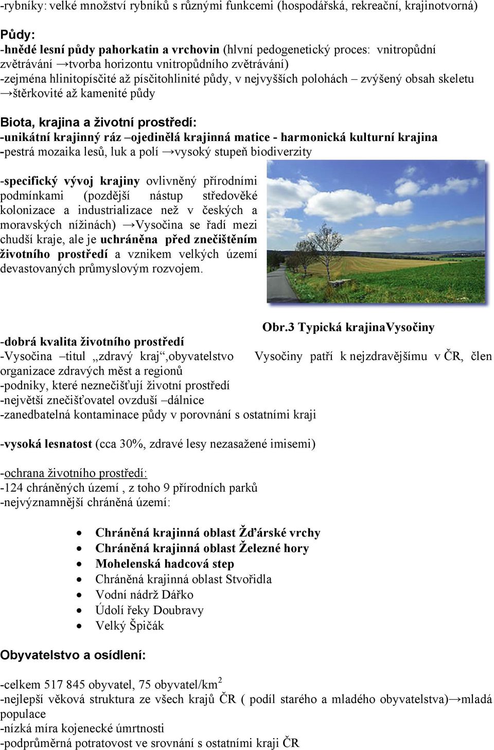 -unikátní krajinný ráz ojedinělá krajinná matice - harmonická kulturní krajina -pestrá mozaika lesů, luk a polí vysoký stupeň biodiverzity -specifický vývoj krajiny ovlivněný přírodními podmínkami