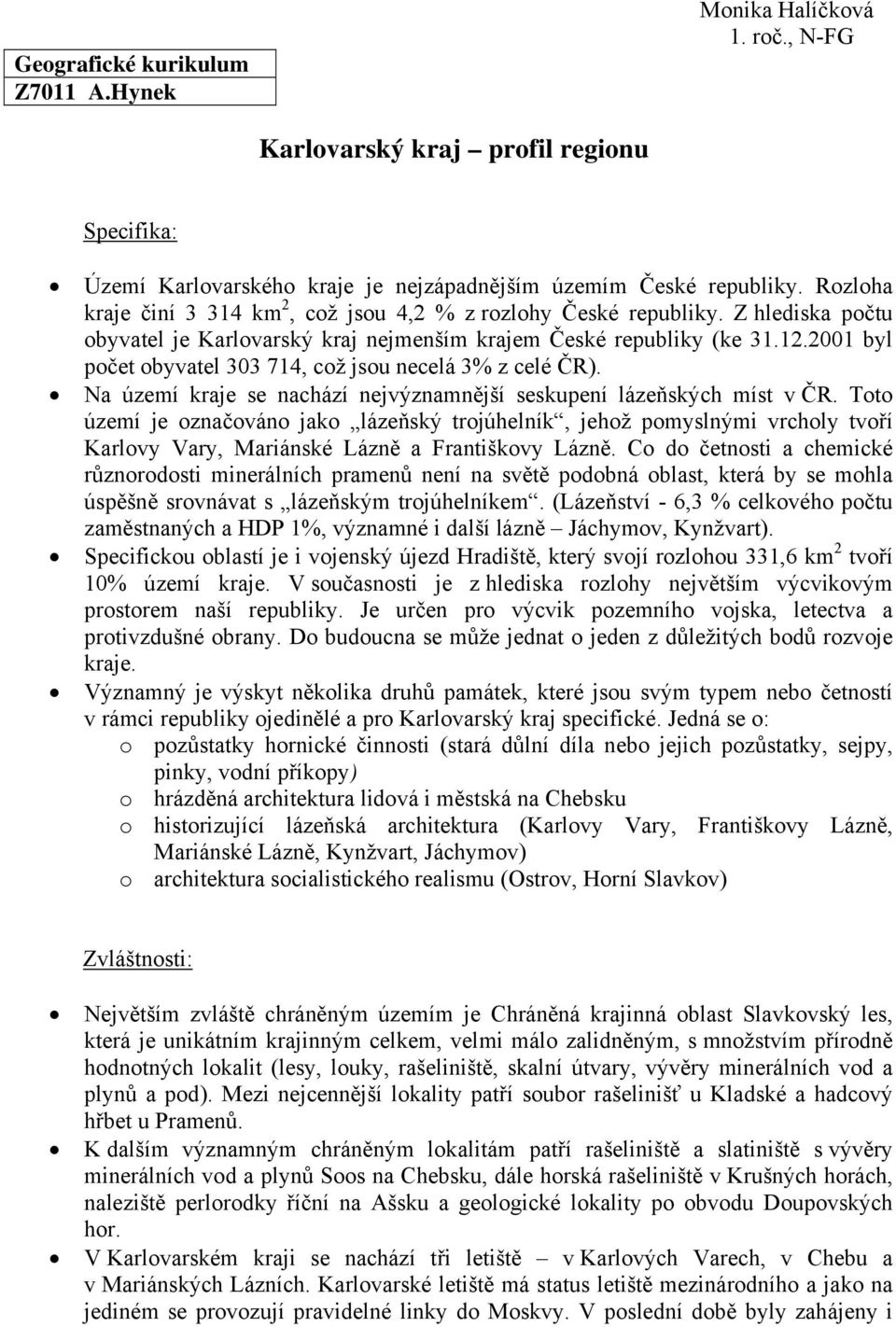 2001 byl počet obyvatel 303 714, což jsou necelá 3% z celé ČR). Na území kraje se nachází nejvýznamnější seskupení lázeňských míst v ČR.