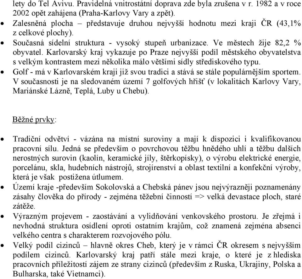 Karlovarský kraj vykazuje po Praze nejvyšší podíl městského obyvatelstva s velkým kontrastem mezi několika málo většími sídly střediskového typu.