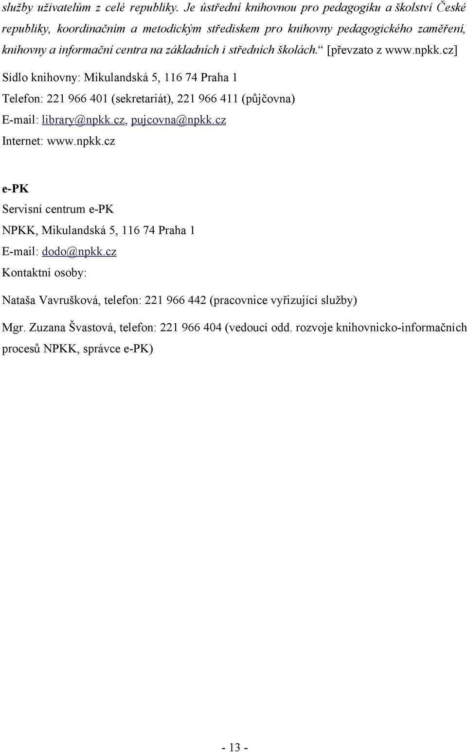 i středních školách. [převzato z www.npkk.cz] Sídlo knihovny: Mikulandská 5, 116 74 Praha 1 Telefon: 221 966 401 (sekretariát), 221 966 411 (půjčovna) E-mail: library@npkk.