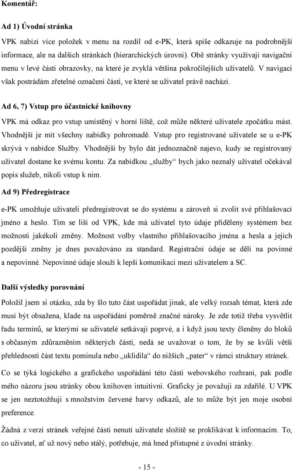 Ad 6, 7) Vstup pro účastnické knihovny VPK má odkaz pro vstup umístěný v horní liště, což může některé uživatele zpočátku mást. Vhodnější je mít všechny nabídky pohromadě.