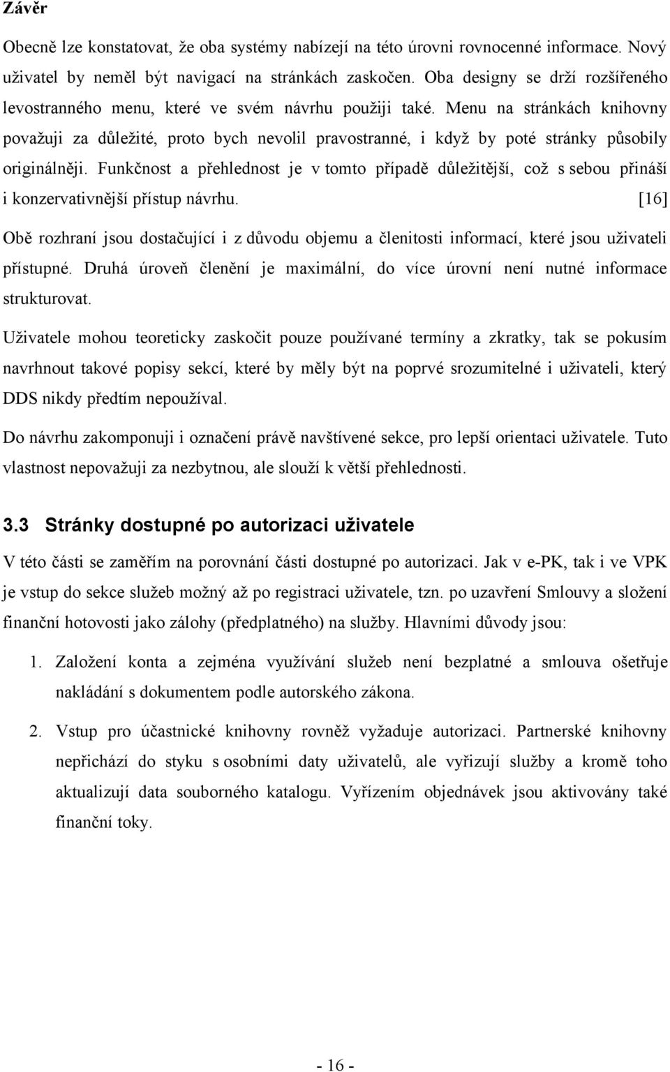 Menu na stránkách knihovny považuji za důležité, proto bych nevolil pravostranné, i když by poté stránky působily originálněji.