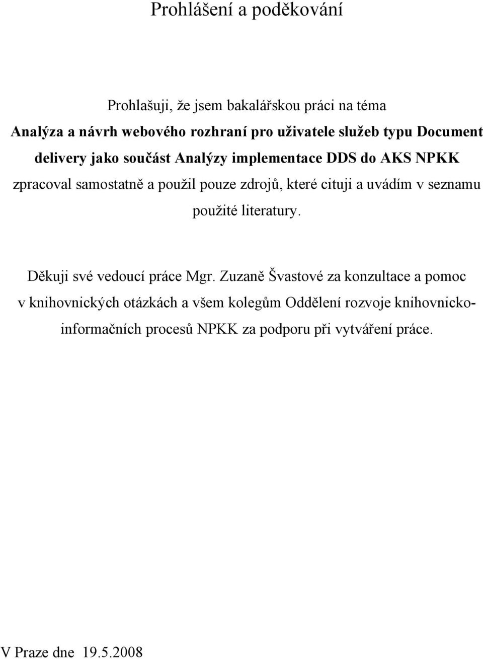 cituji a uvádím v seznamu použité literatury. Děkuji své vedoucí práce Mgr.