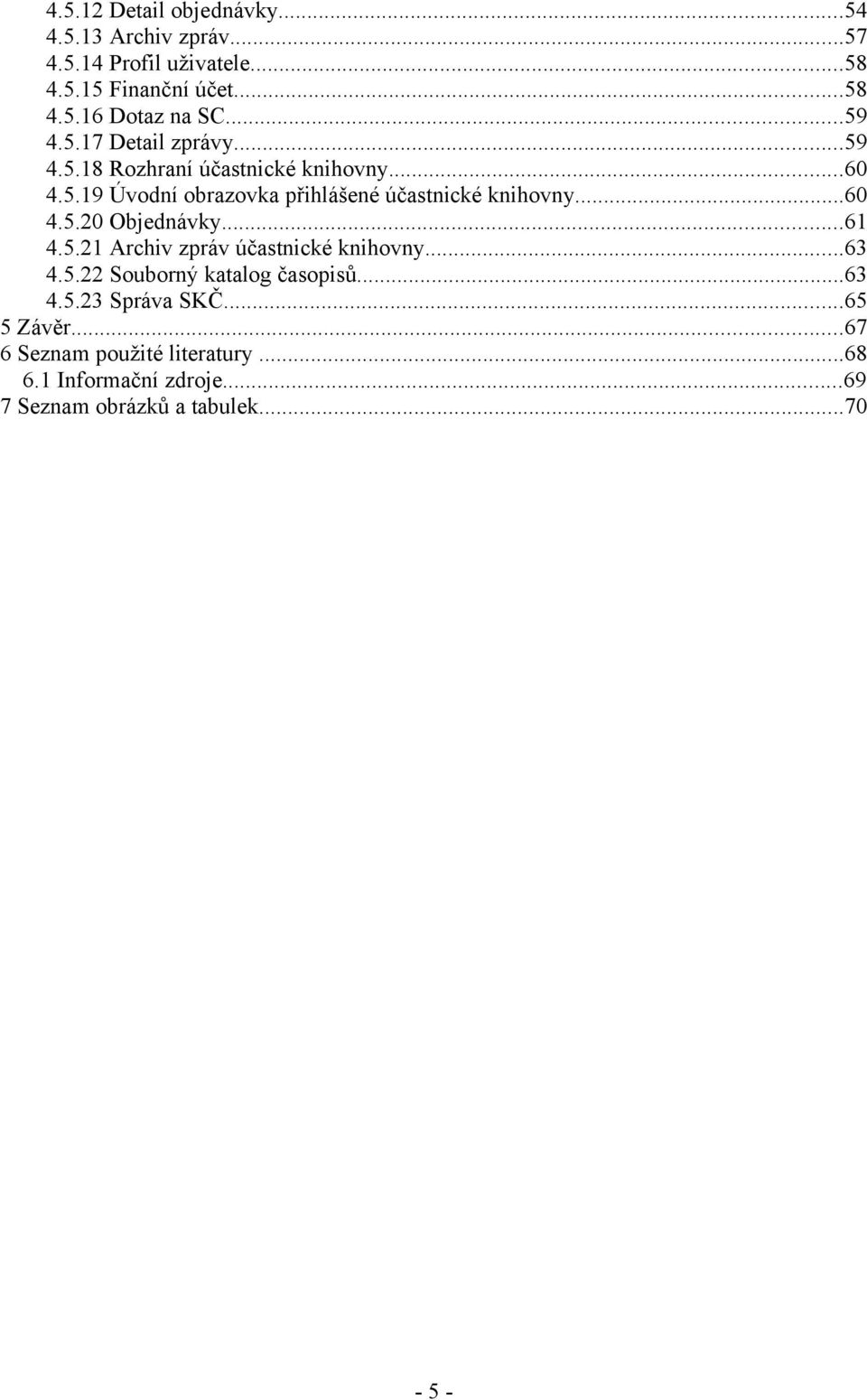 ..60 4.5.20 Objednávky...61 4.5.21 Archiv zpráv účastnické knihovny...63 4.5.22 Souborný katalog časopisů...63 4.5.23 Správa SKČ.