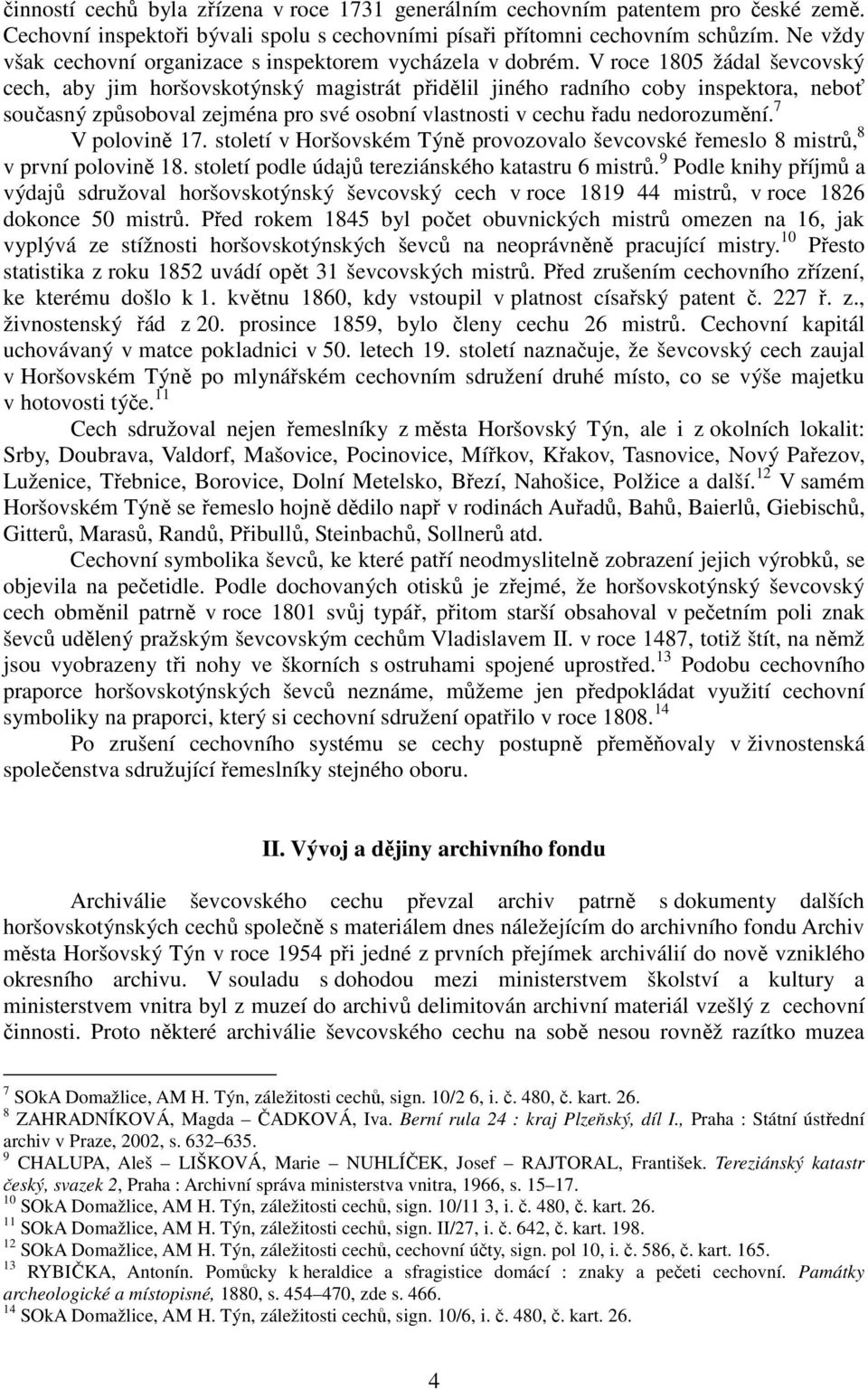 V roce 1805 žádal ševcovský cech, aby jim horšovskotýnský magistrát přidělil jiného radního coby inspektora, neboť současný způsoboval zejména pro své osobní vlastnosti v cechu řadu nedorozumění.