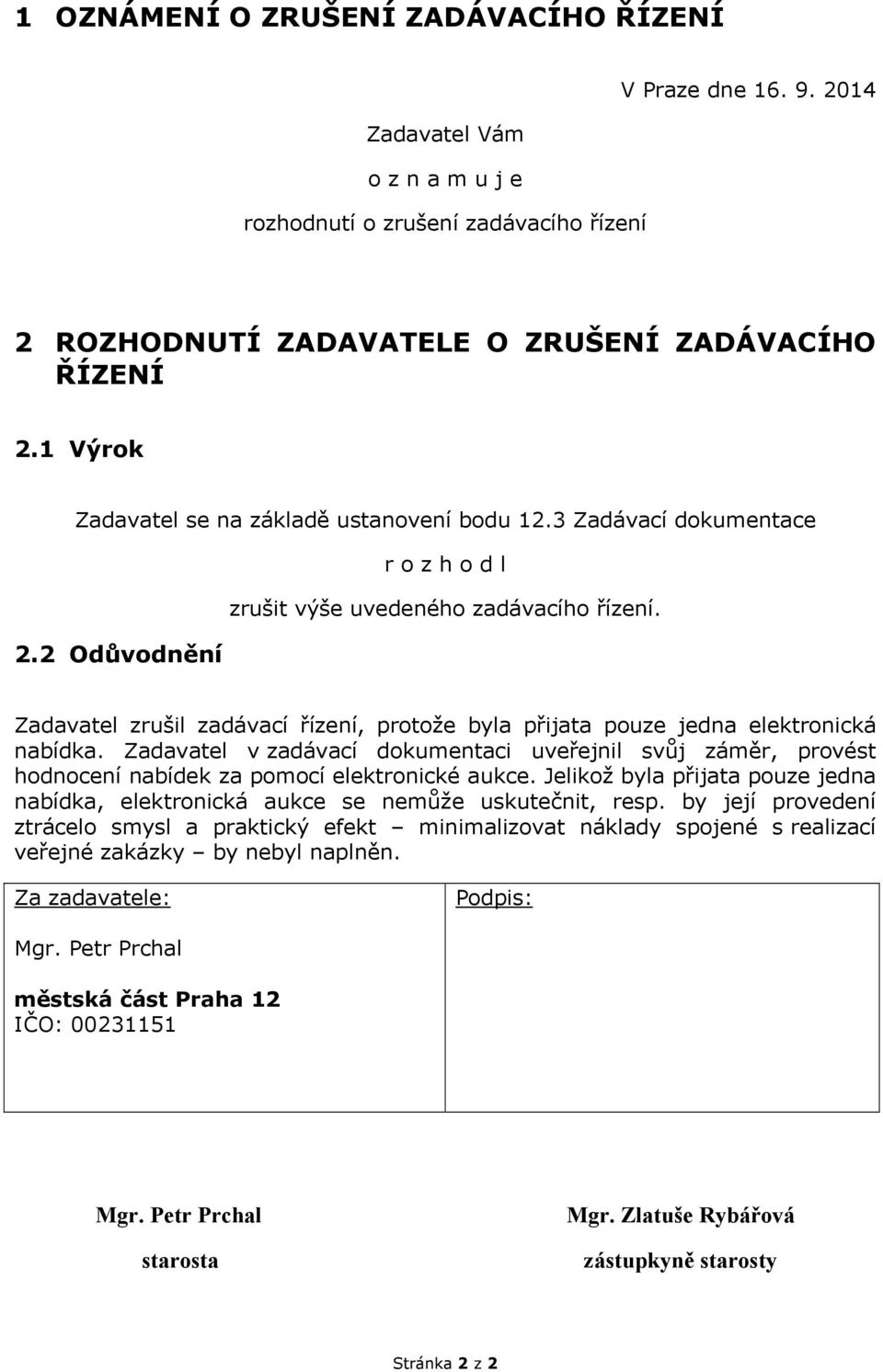 2 Odůvodnění Zadavatel zrušil zadávací řízení, protože byla přijata pouze jedna elektronická nabídka.