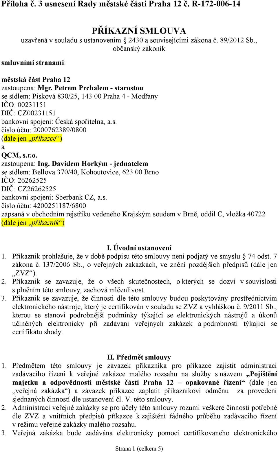 Petrem Prchalem - starostou se sídlem: Písková 830/25, 143 00 Praha 4 - Modřany IČO: 00231151 DIČ: CZ00231151 bankovní spojení: Česká spořitelna, a.s. číslo účtu: 2000762389/0800 (dále jen příkazce ) a QCM, s.