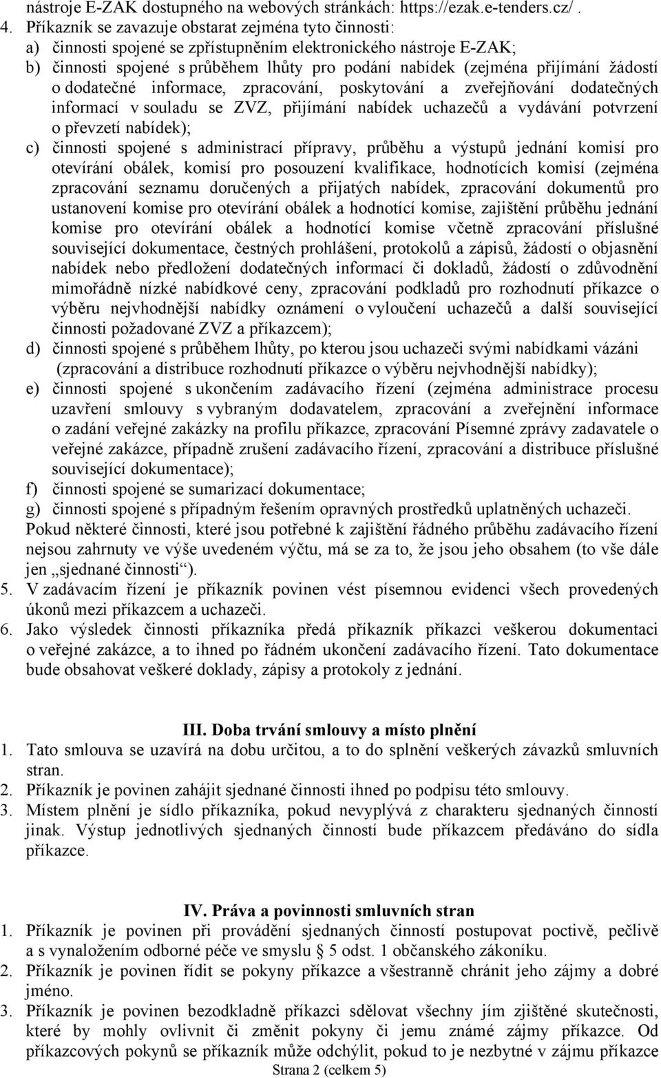 žádostí o dodatečné informace, zpracování, poskytování a zveřejňování dodatečných informací v souladu se ZVZ, přijímání nabídek uchazečů a vydávání potvrzení o převzetí nabídek); c) činnosti spojené