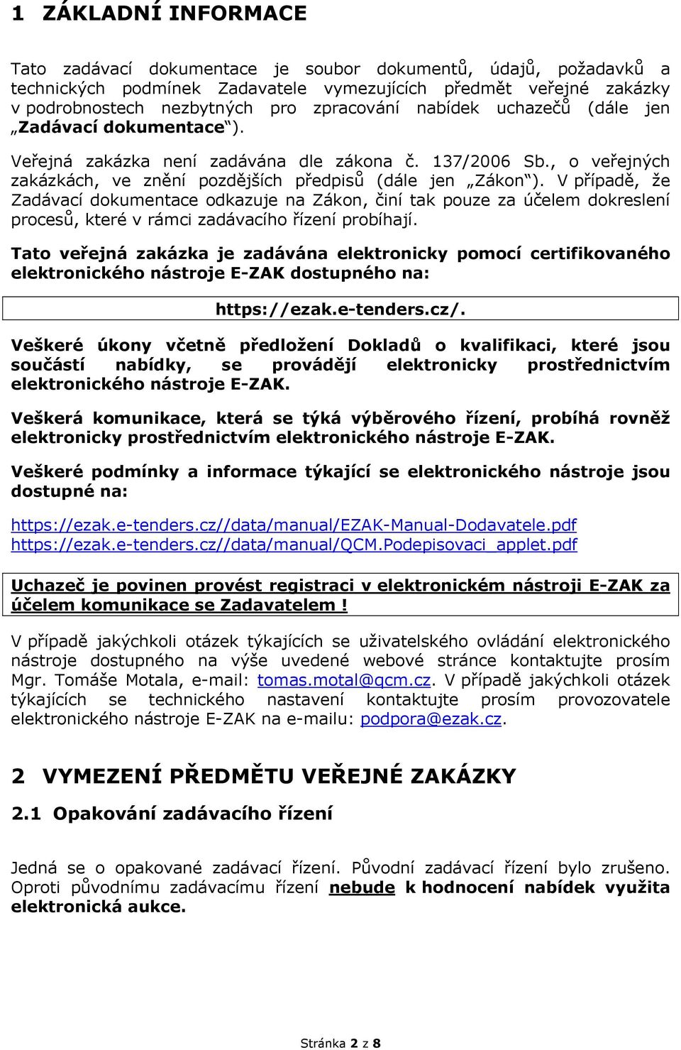 V případě, že Zadávací dokumentace odkazuje na Zákon, činí tak pouze za účelem dokreslení procesů, které v rámci zadávacího řízení probíhají.