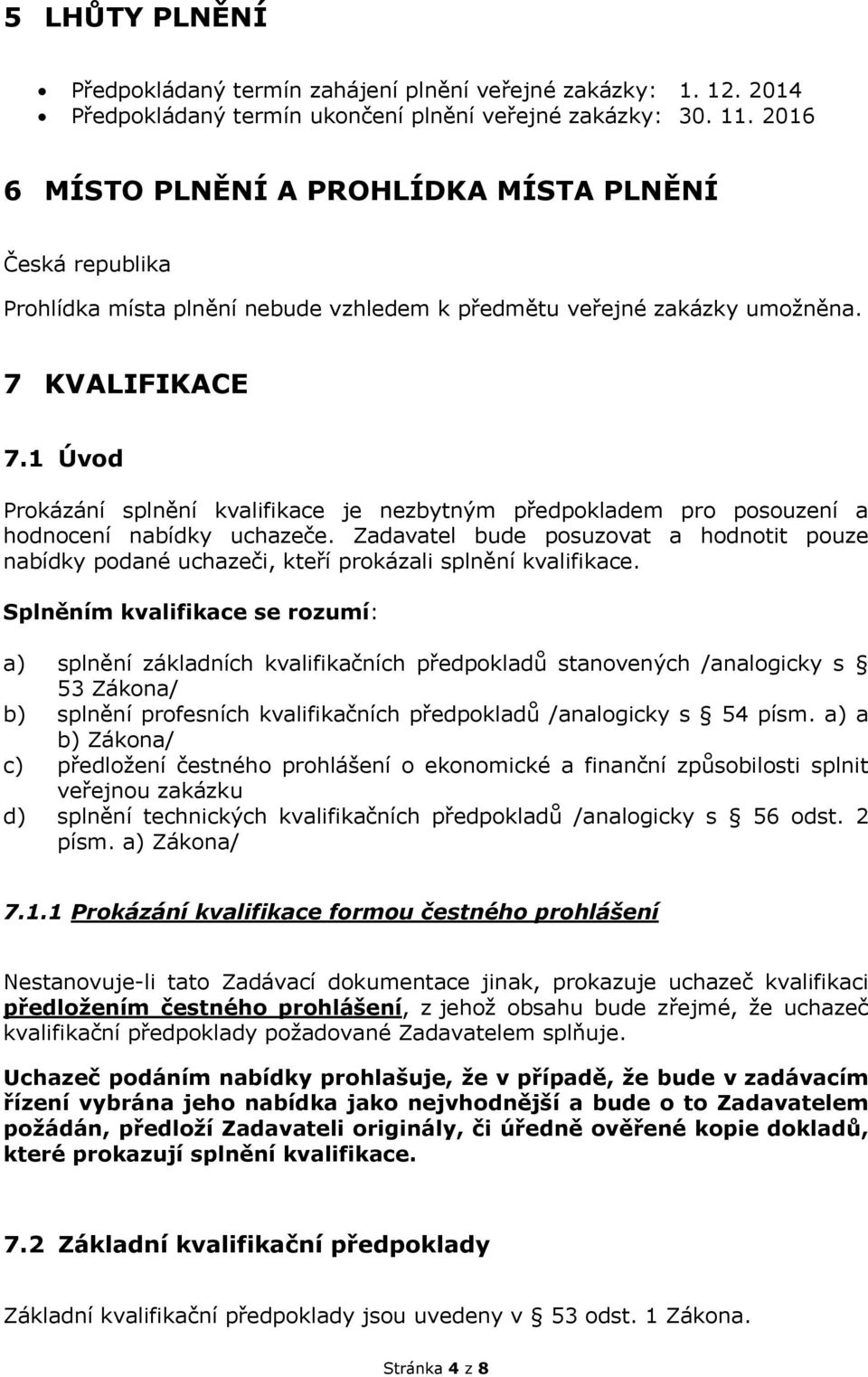 1 Úvod Prokázání splnění kvalifikace je nezbytným předpokladem pro posouzení a hodnocení nabídky uchazeče.