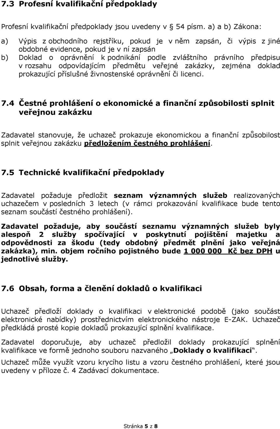 rozsahu odpovídajícím předmětu veřejné zakázky, zejména doklad prokazující příslušné živnostenské oprávnění či licenci. 7.