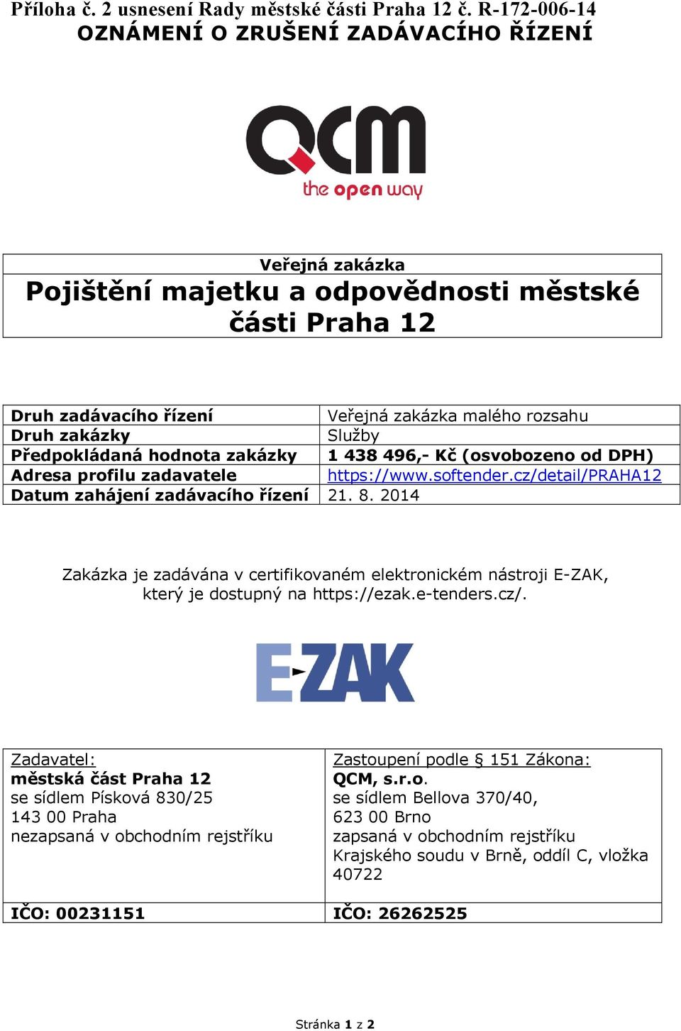 Předpokládaná hodnota zakázky 1 438 496,- Kč (osvobozeno od DPH) Adresa profilu zadavatele https://www.softender.cz/detail/praha12 Datum zahájení zadávacího řízení 21. 8.