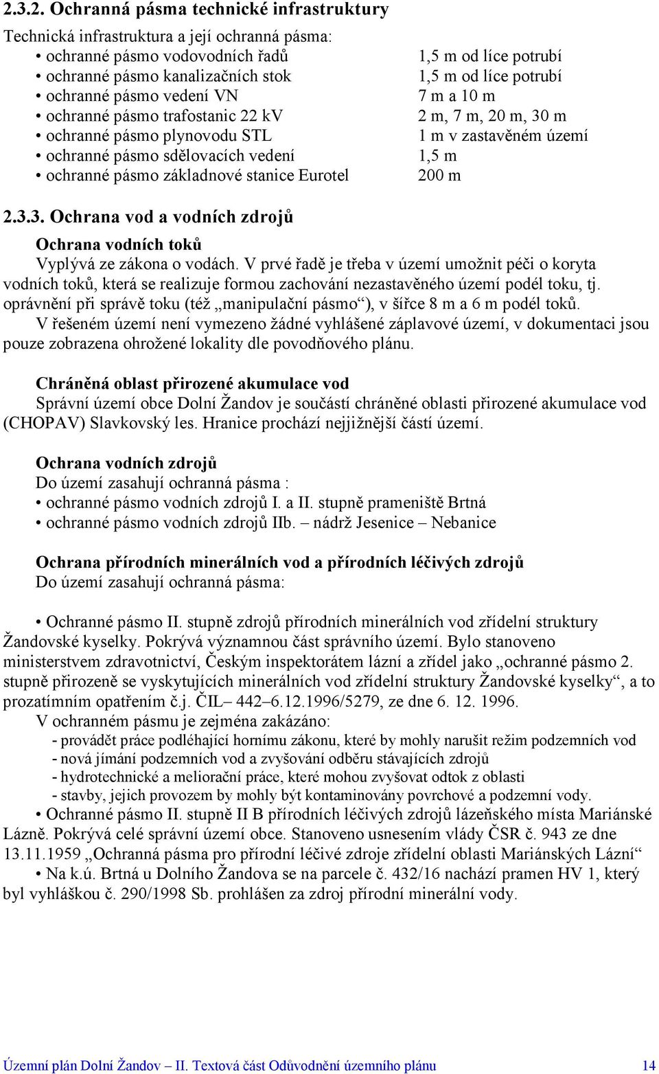 30 m 1 m v zastavěném území 1,5 m 200 m 2.3.3. Ochrana vod a vodních zdrojů Ochrana vodních toků Vyplývá ze zákona o vodách.