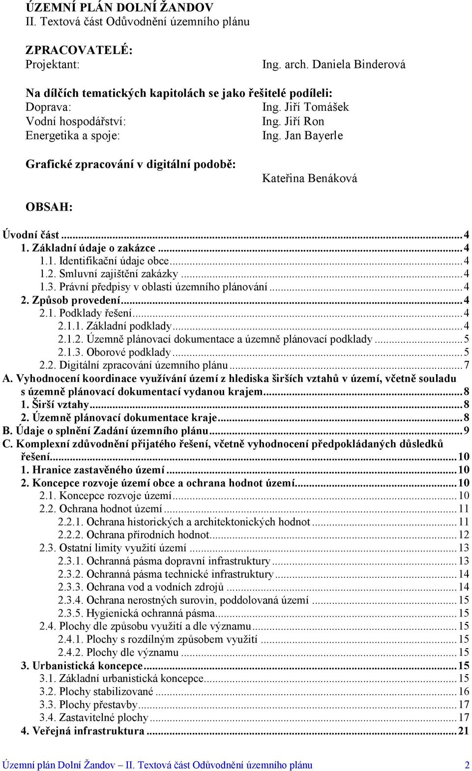 ..4 1.2. Smluvní zajištění zakázky...4 1.3. Právní předpisy v oblasti územního plánování...4 2. Způsob provedení...4 2.1. Podklady řešení...4 2.1.1. Základní podklady...4 2.1.2. Územně plánovací dokumentace a územně plánovací podklady.