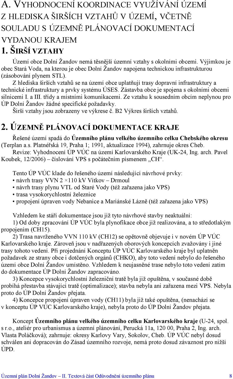 Výjimkou je obec Stará Voda, na kterou je obec Dolní Žandov napojena technickou infrastrukturou (zásobování plynem STL).