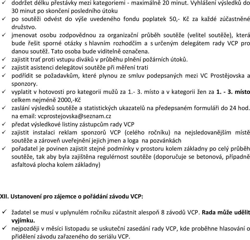 jmenovat osobu zodpovědnou za organizační průběh soutěže (velitel soutěže), která bude řešit sporné otázky s hlavním rozhodčím a s určeným delegátem rady VCP pro danou soutěž.