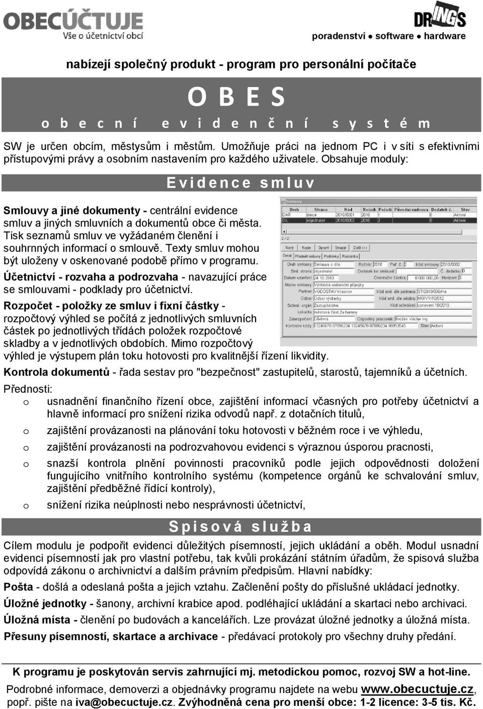 Obsahuje moduly: Evidence smluv Smlouvy a jiné dokumenty - centrální evidence smluv a jiných smluvních a dokumentů obce či města.