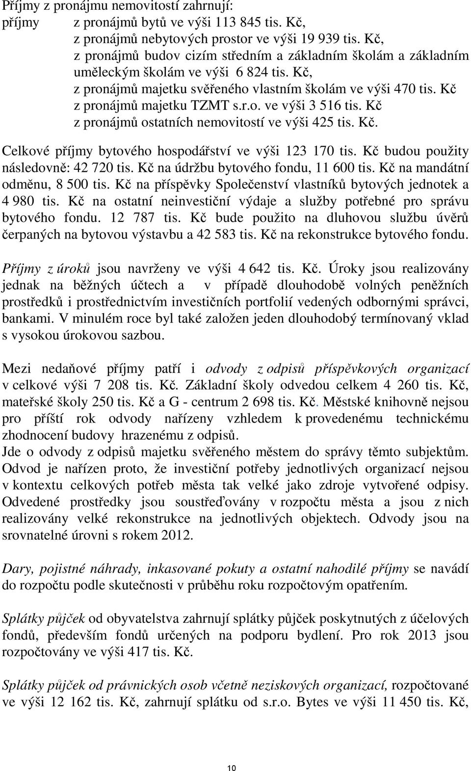 Kč z pronájmů ostatních nemovitostí ve výši 425 tis. Kč. Celkové příjmy bytového hospodářství ve výši 123 170 tis. Kč budou použity následovně: 42 720 tis. Kč na údržbu bytového fondu, 11 600 tis.