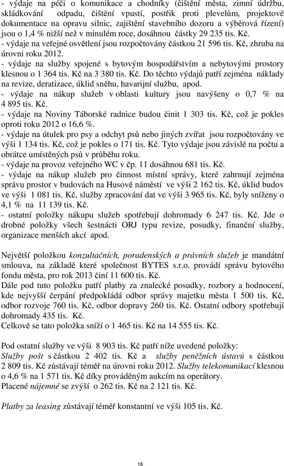 - výdaje na služby spojené s bytovým hospodářstvím a nebytovými prostory klesnou o 1 364 tis. Kč na 3 380 tis. Kč. Do těchto výdajů patří zejména náklady na revize, deratizace, úklid sněhu, havarijní službu, apod.