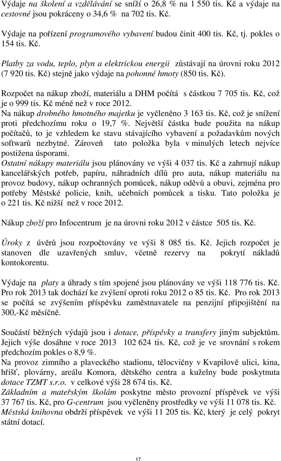 Kč, což je o 999 tis. Kč méně než v roce 2012. Na nákup drobného hmotného majetku je vyčleněno 3 163 tis. Kč, což je snížení proti předchozímu roku o 19,7 %.