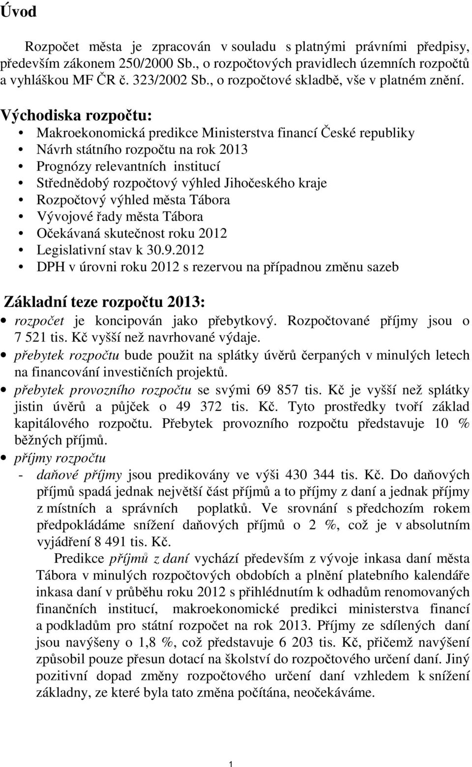 Východiska rozpočtu: Makroekonomická predikce Ministerstva financí České republiky Návrh státního rozpočtu na rok 2013 Prognózy relevantních institucí Střednědobý rozpočtový výhled Jihočeského kraje